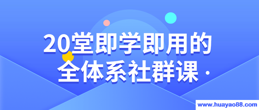 20堂即学即用的全体系社群课